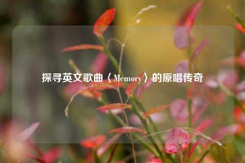 探寻英文歌曲〈Memory〉的原唱传奇