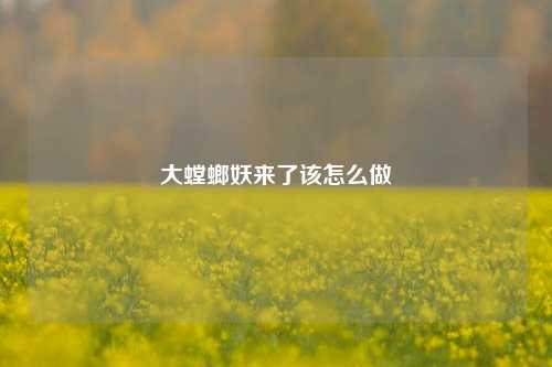 大螳螂妖来了该怎么做