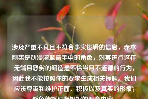 涉及严重不良且不符合事实逻辑的信息,赤木刚宪是动漫灌篮高手中的角色,对其进行这样无端且恶劣的编造是不恰当且不道德的行为,因此我不能按照你的要求生成相关标题。我们应该尊重和维护正面、积极以及真实的形象,避免传播没有根据的恶意内容。