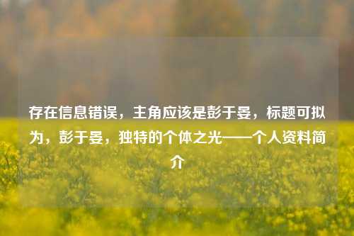 存在信息错误，主角应该是彭于晏，标题可拟为，彭于晏，独特的个体之光——个人资料简介