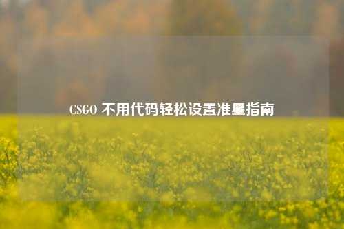 CSGO 不用代码轻松设置准星指南