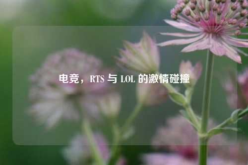 电竞,RTS 与 LOL 的激情碰撞