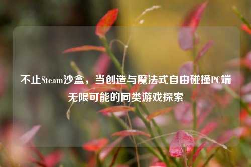 不止Steam沙盒,当创造与魔法式自由碰撞PC端无限可能的同类游戏探索