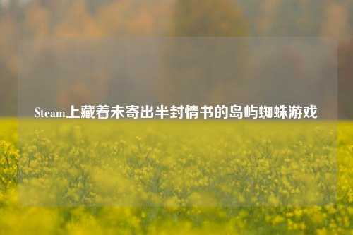 Steam上藏着未寄出半封情书的岛屿蜘蛛游戏